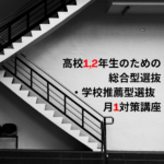 高校1,2年生のための総合型選抜・学校推薦型選抜　月1対策講座